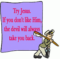 Try Jesus.  If you don't like him, the devil will always take you back.